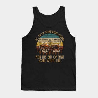 Tell 'Em I'm Somewhere Looking For The End Of That Long White Line Love Music Wine Glasses Tank Top